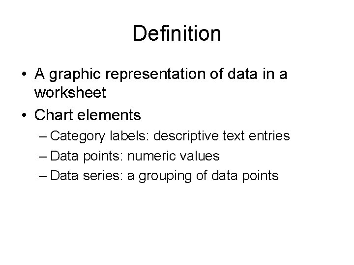 Definition • A graphic representation of data in a worksheet • Chart elements –