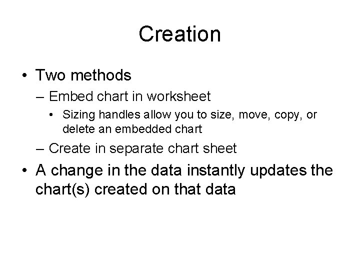 Creation • Two methods – Embed chart in worksheet • Sizing handles allow you