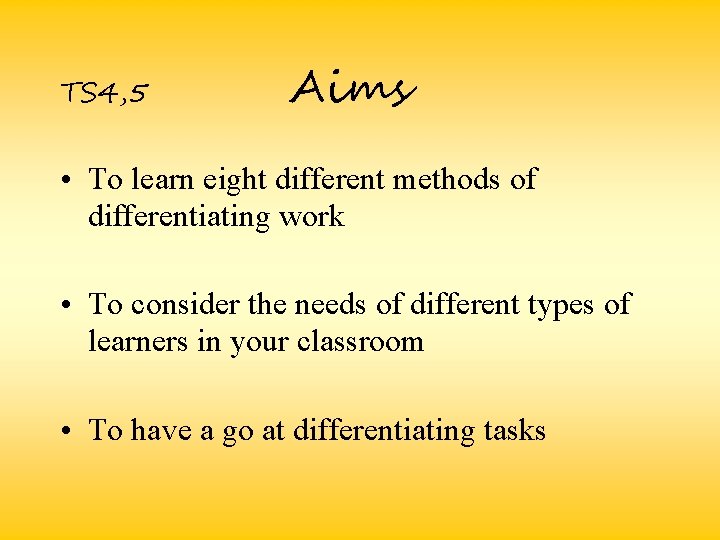 TS 4, 5 Aims • To learn eight different methods of differentiating work •