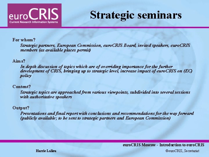 Strategic seminars For whom? Strategic partners, European Commission, euro. CRIS Board, invited speakers, euro.