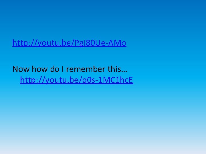 http: //youtu. be/Pg. I 80 Ue-AMo Now how do I remember this… http: //youtu.
