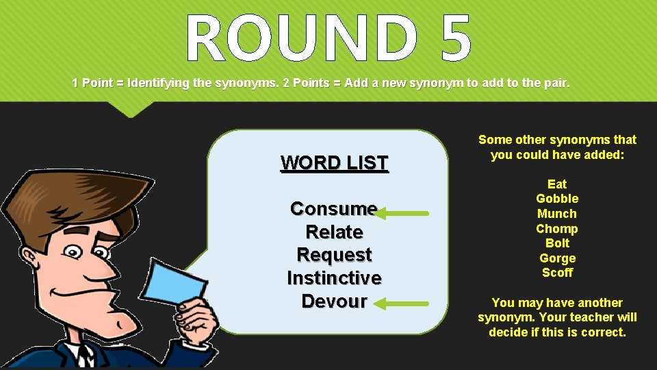 ROUND 5 1 Point = Identifying the synonyms. 2 Points = Add a new