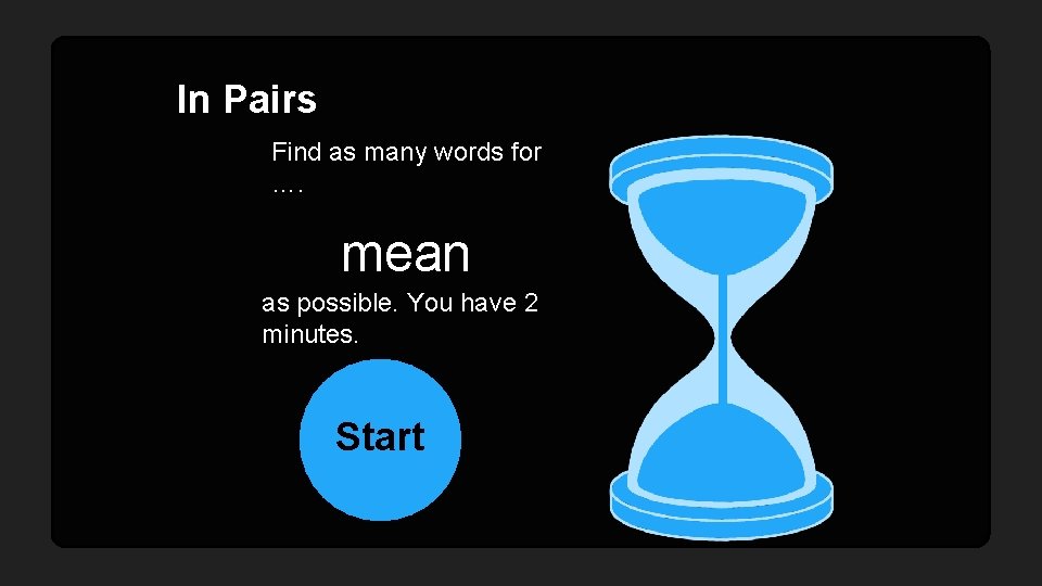 In Pairs Find as many words for …. mean as possible. You have 2