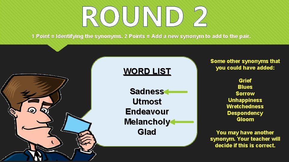 ROUND 2 1 Point = Identifying the synonyms. 2 Points = Add a new