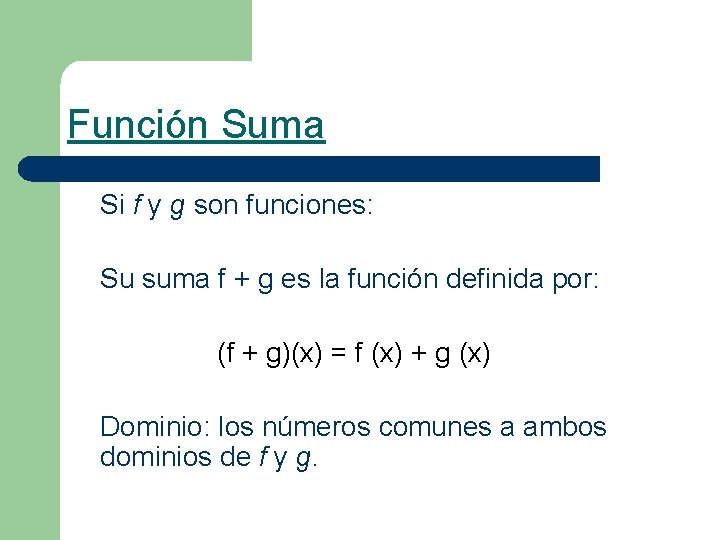 Función Suma Si f y g son funciones: Su suma f + g es