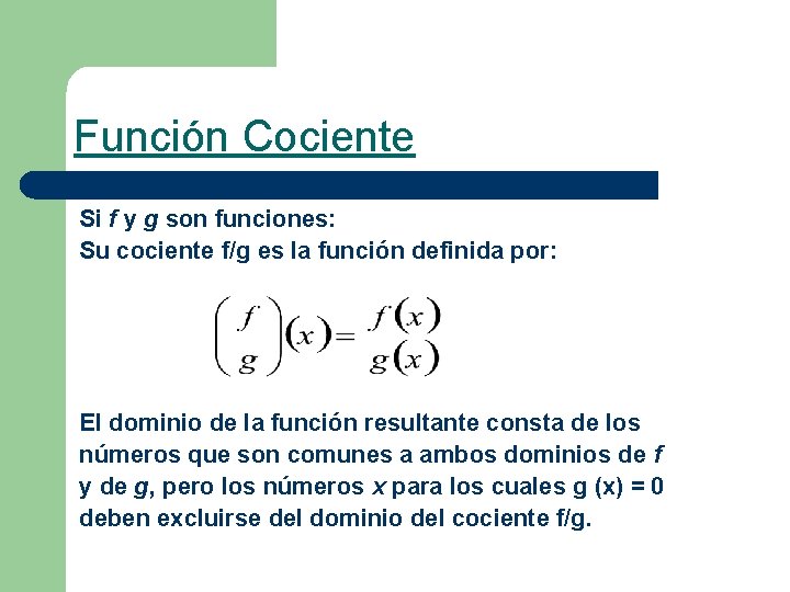 Función Cociente Si f y g son funciones: Su cociente f/g es la función