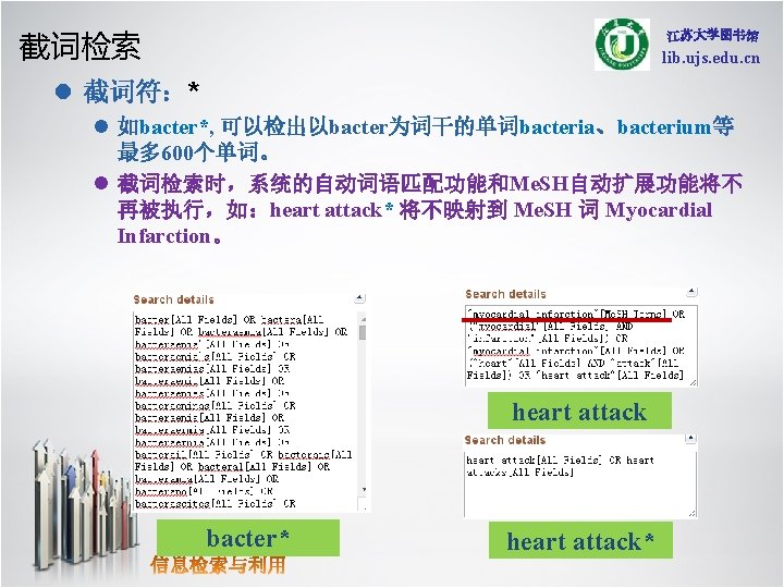 截词检索 lib. ujs. edu. cn l 截词符：* l 如bacter*, 可以检出以bacter为词干的单词bacteria、bacterium等 最多 600个单词。 l 截词检索时，系统的自动词语匹配功能和Me.