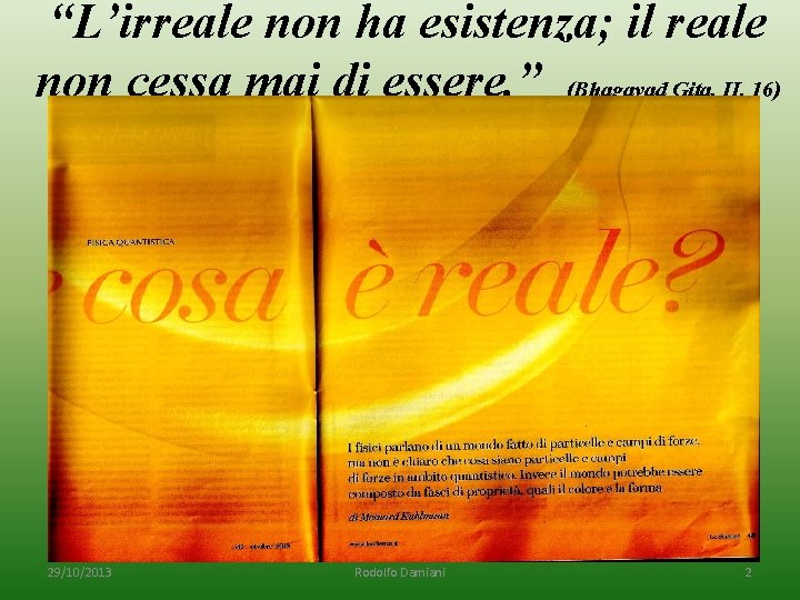 “L’irreale non ha esistenza; il reale non cessa mai di essere. ” (Bhagavad Gita,