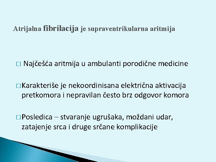 Atrijalna fibrilacija je supraventrikularna aritmija � Najčešća aritmija u ambulanti porodične medicine � Karakteriše