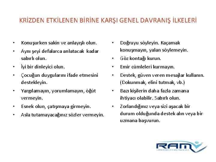 KRİZDEN ETKİLENEN BİRİNE KARŞI GENEL DAVRANIŞ İLKELERİ • Konuşurken sakin ve anlayışlı olun. •