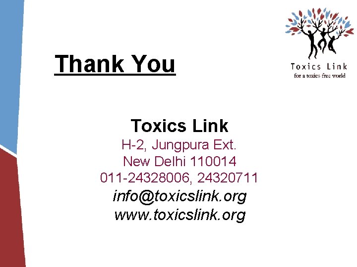 Thank You Toxics Link H-2, Jungpura Ext. New Delhi 110014 011 -24328006, 24320711 info@toxicslink. Thank You Toxics Link H-2, Jungpura Ext. New Delhi 110014 011 -24328006, 24320711 info@toxicslink.
