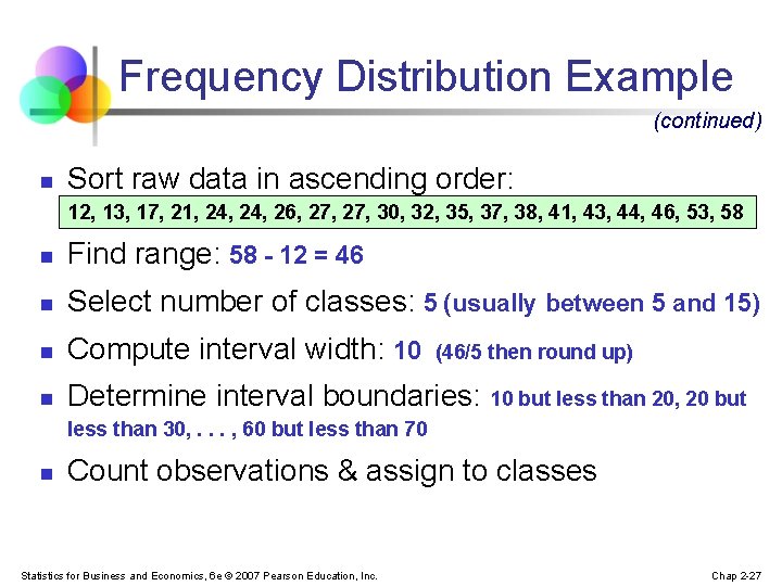 Frequency Distribution Example (continued) n Sort raw data in ascending order: 12, 13, 17,