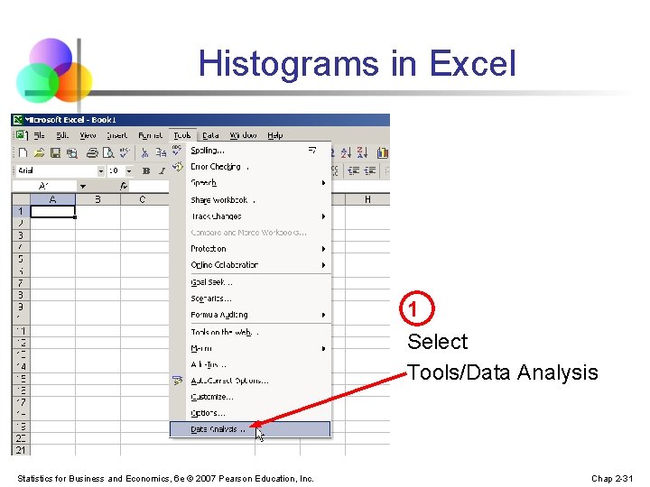 Histograms in Excel 1 Select Tools/Data Analysis Statistics for Business and Economics, 6 e Histograms in Excel 1 Select Tools/Data Analysis Statistics for Business and Economics, 6 e