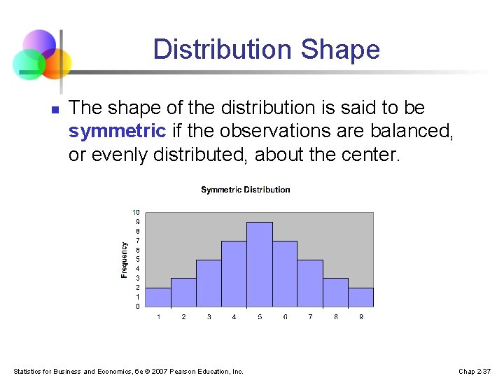 Distribution Shape n The shape of the distribution is said to be symmetric if