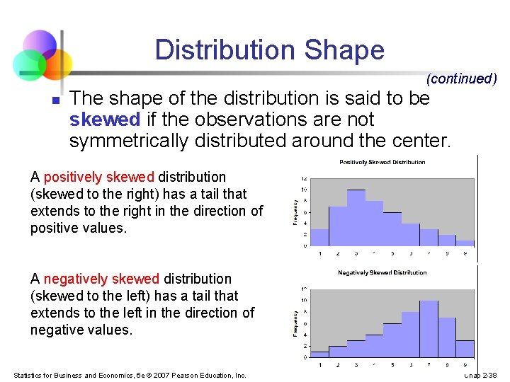 Distribution Shape (continued) n The shape of the distribution is said to be skewed