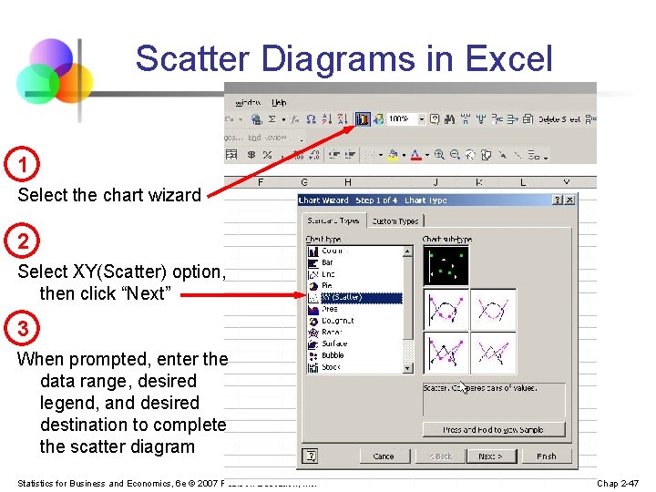 Scatter Diagrams in Excel 1 Select the chart wizard 2 Select XY(Scatter) option, then