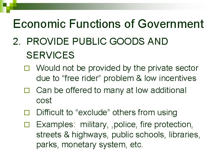 Economic Functions of Government 2. PROVIDE PUBLIC GOODS AND SERVICES Would not be provided