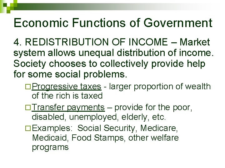 Economic Functions of Government 4. REDISTRIBUTION OF INCOME – Market system allows unequal distribution