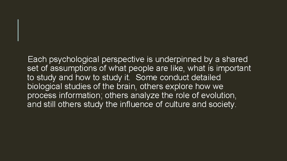 Each psychological perspective is underpinned by a shared set of assumptions of what people
