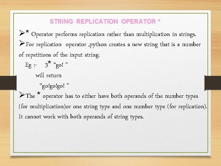 STRING REPLICATION OPERATOR * Ø* Operator performs replication rather than multiplication in strings. ØFor STRING REPLICATION OPERATOR * Ø* Operator performs replication rather than multiplication in strings. ØFor