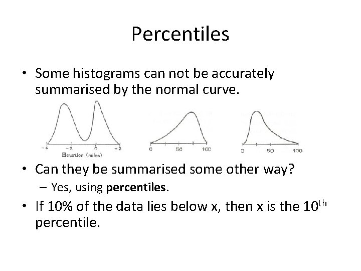 Percentiles • Some histograms can not be accurately summarised by the normal curve. •