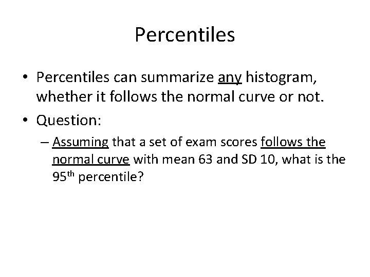 Percentiles • Percentiles can summarize any histogram, whether it follows the normal curve or