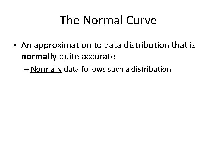 The Normal Curve • An approximation to data distribution that is normally quite accurate