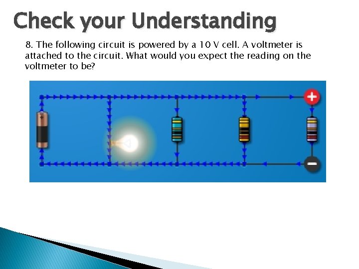 Check your Understanding 8. The following circuit is powered by a 10 V cell. Check your Understanding 8. The following circuit is powered by a 10 V cell.