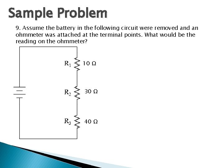 Sample Problem 9. Assume the battery in the following circuit were removed an ohmmeter Sample Problem 9. Assume the battery in the following circuit were removed an ohmmeter