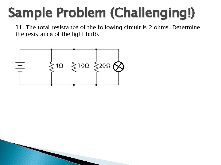 Sample Problem (Challenging!) 11. The total resistance of the following circuit is 2 ohms. Sample Problem (Challenging!) 11. The total resistance of the following circuit is 2 ohms.