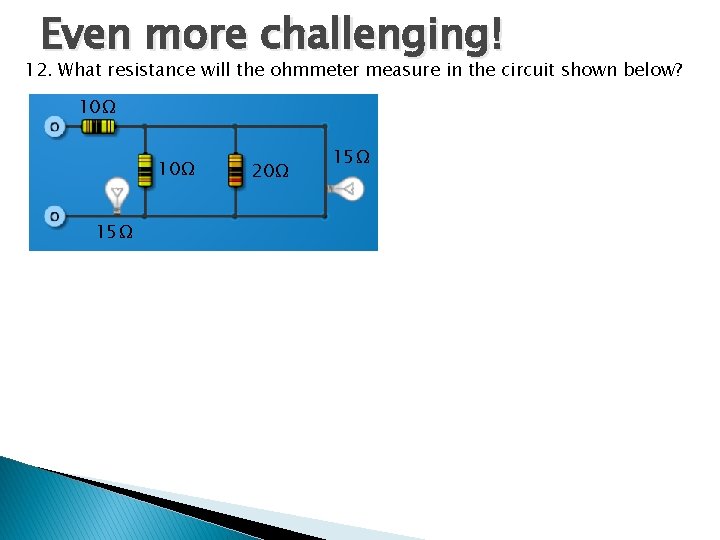 Even more challenging! 12. What resistance will the ohmmeter measure in the circuit shown Even more challenging! 12. What resistance will the ohmmeter measure in the circuit shown