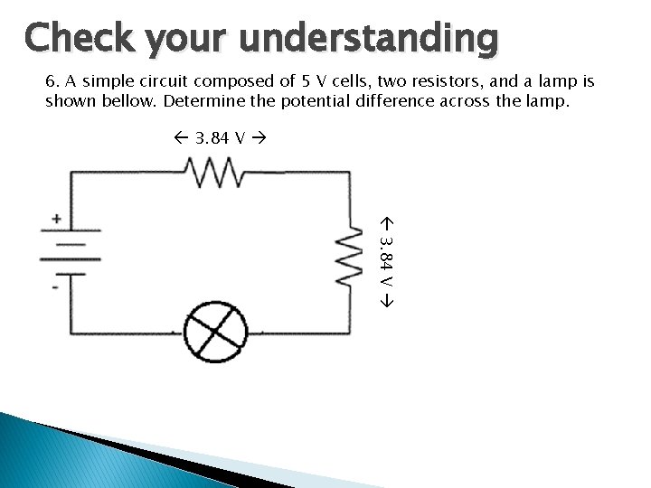 Check your understanding 6. A simple circuit composed of 5 V cells, two resistors, Check your understanding 6. A simple circuit composed of 5 V cells, two resistors,