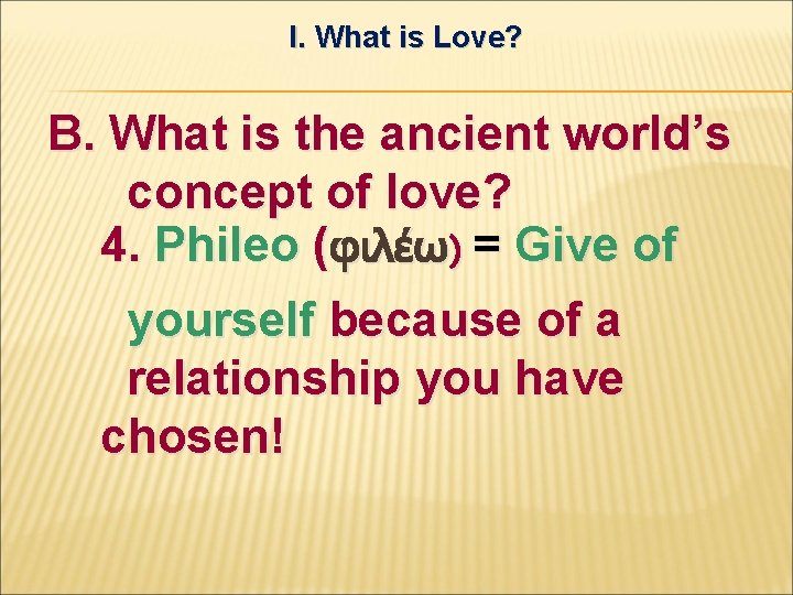 I. What is Love? B. What is the ancient world’s concept of love? 4.