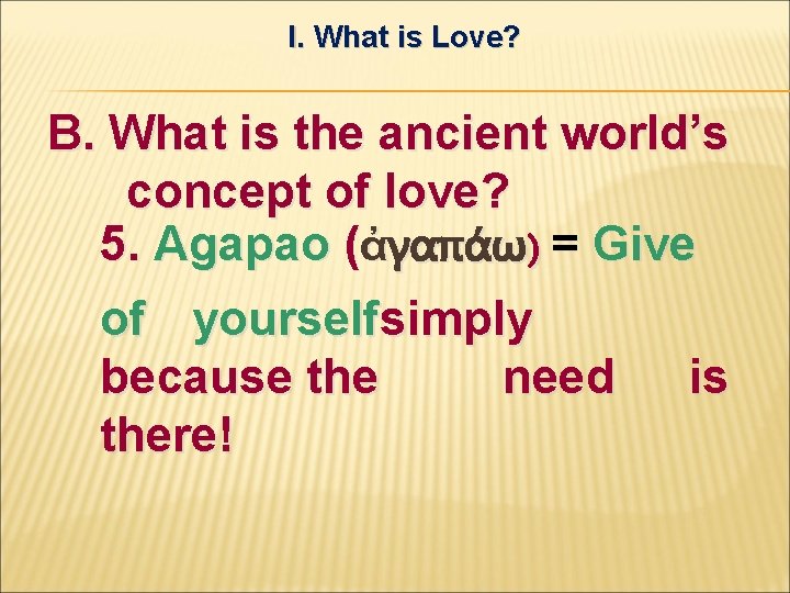 I. What is Love? B. What is the ancient world’s concept of love? 5.