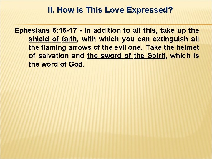 II. How is This Love Expressed? Ephesians 6: 16 -17 - In addition to