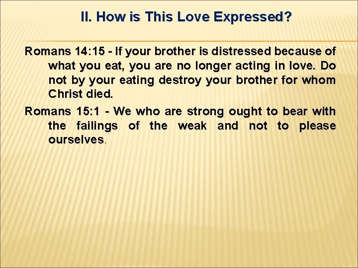 II. How is This Love Expressed? Romans 14: 15 - If your brother is