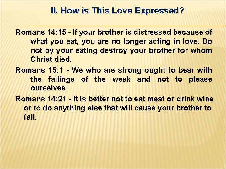 II. How is This Love Expressed? Romans 14: 15 - If your brother is
