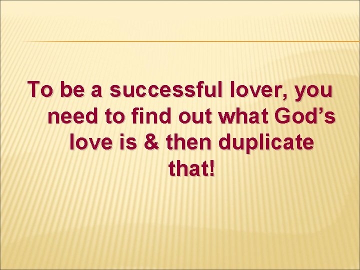 To be a successful lover, you need to find out what God’s love is