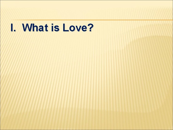 I. What is Love? 