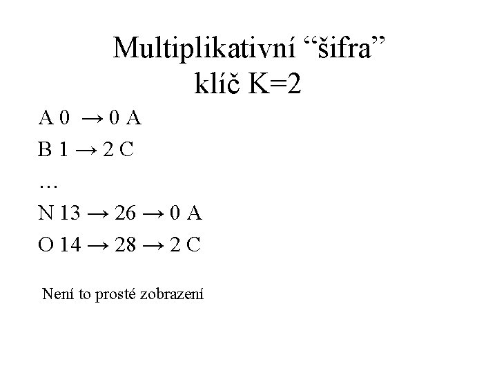 Multiplikativní “šifra” klíč K=2 A 0 → 0 A B 1→ 2 C …