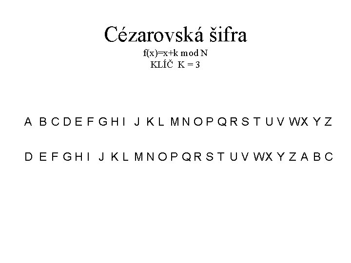 Cézarovská šifra f(x)=x+k mod N KLÍČ K = 3 A B C D E