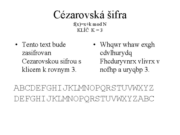 Cézarovská šifra f(x)=x+k mod N KLÍČ K = 3 • Tento text bude zasifrovan