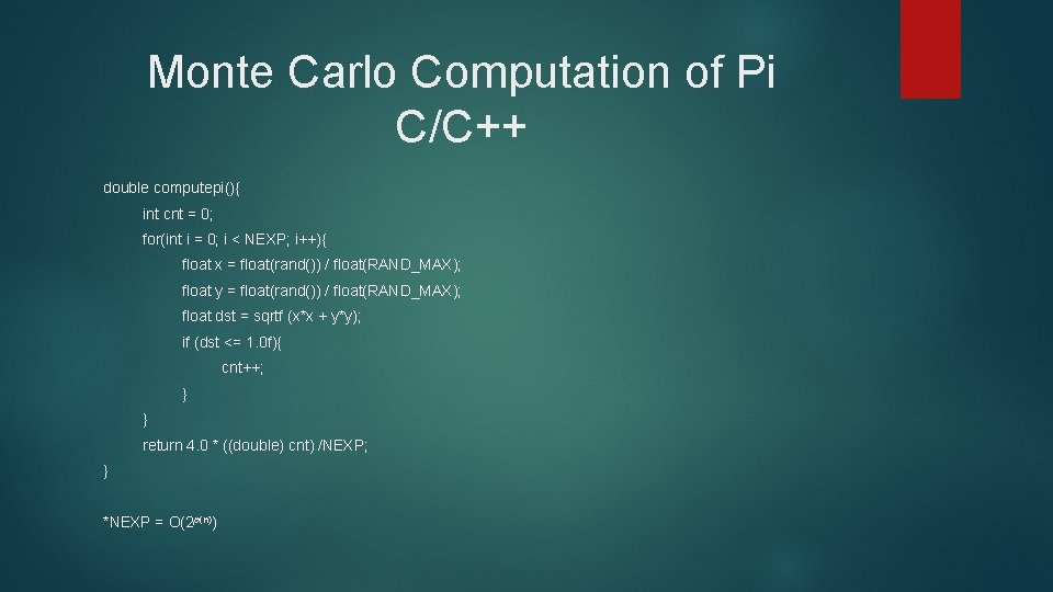 Monte Carlo Computation of Pi C/C++ double computepi(){ int cnt = 0; for(int i