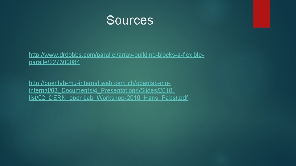 Sources http: //www. drdobbs. com/parallel/array-building-blocks-a-flexibleparalle/227300084 http: //openlab-mu-internal. web. cern. ch/openlab-muinternal/03_Documents/4_Presentations/Slides/2010 list/02_CERN_open. Lab_Workshop-2010_Hans_Pabst. pdf 