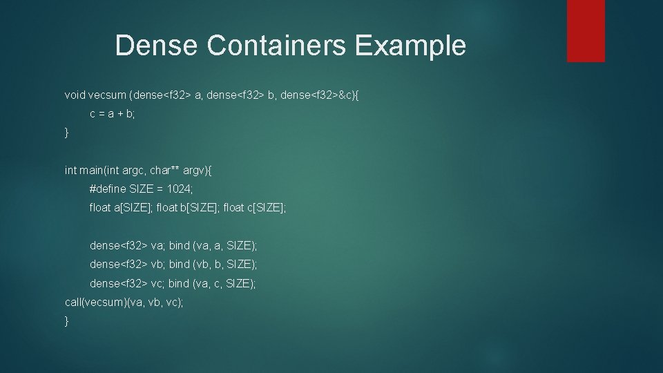 Dense Containers Example void vecsum (dense<f 32> a, dense<f 32> b, dense<f 32>&c){ c