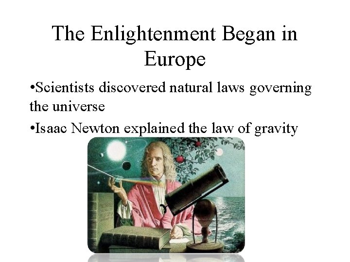 The Enlightenment Began in Europe • Scientists discovered natural laws governing the universe •