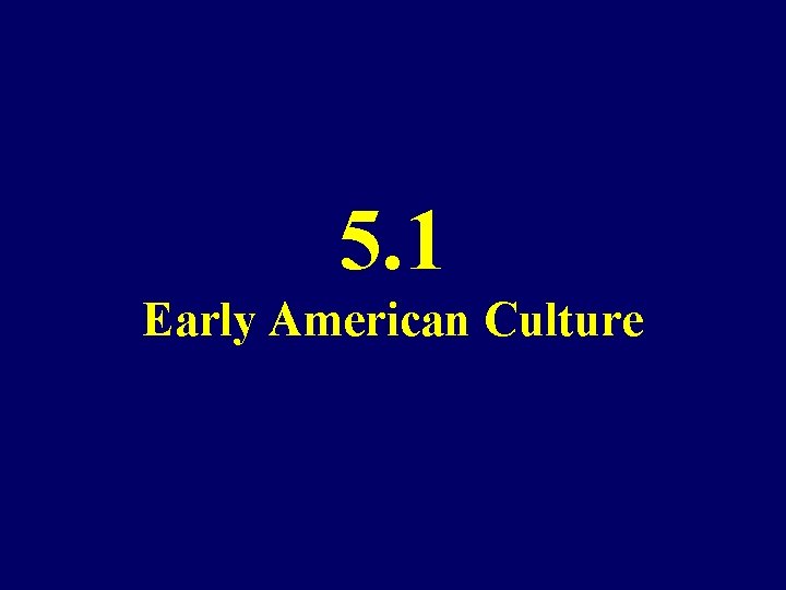 5. 1 Early American Culture 