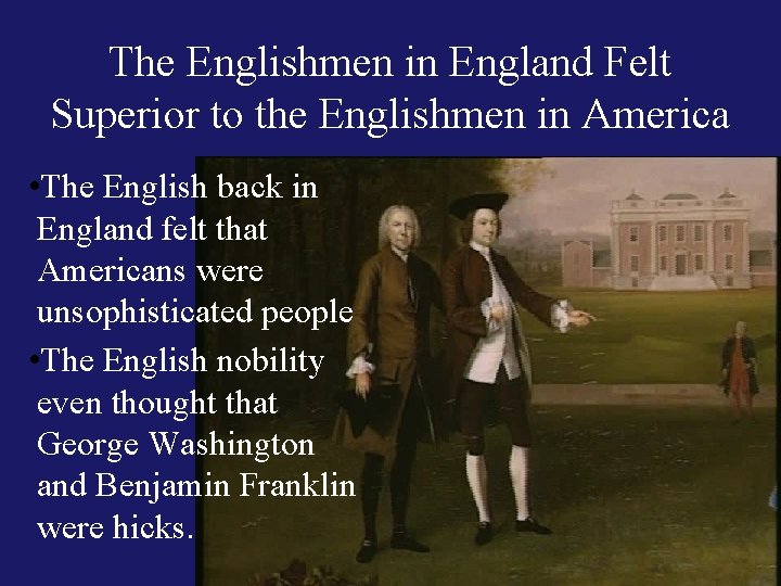 The Englishmen in England Felt Superior to the Englishmen in America • The English