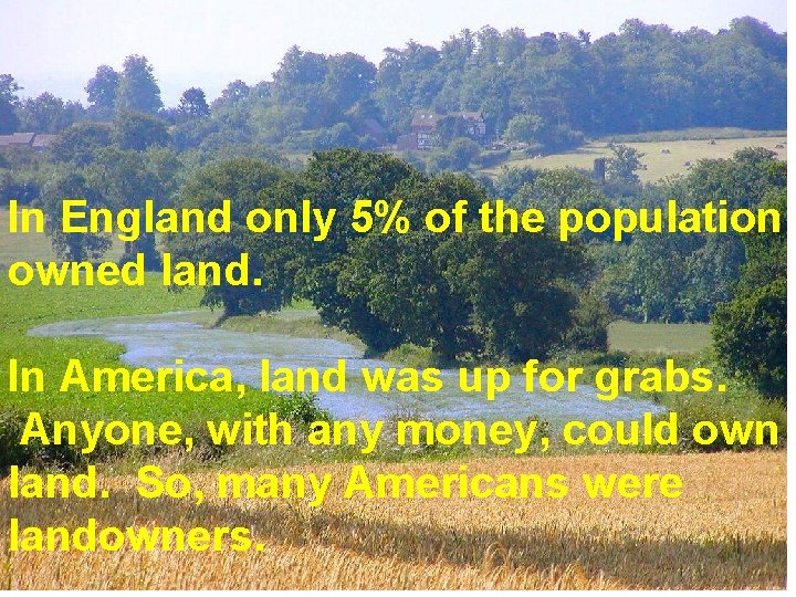 In England only 5% of the population owned land. In America, land was up