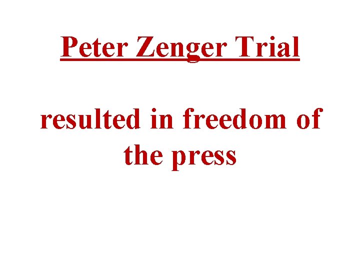 Peter Zenger Trial resulted in freedom of the press 